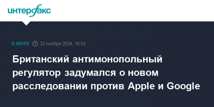 Британский антимонопольный регулятор задумался о новом расследовании против Apple и Google