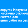 В двух округах Иркутска 31 января частично отключат электричество для проведения неотложных работ на сетях