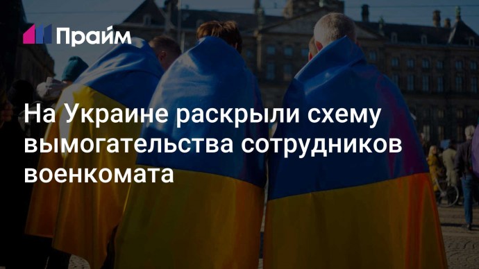 На Украине раскрыли схему вымогательства сотрудников военкомата