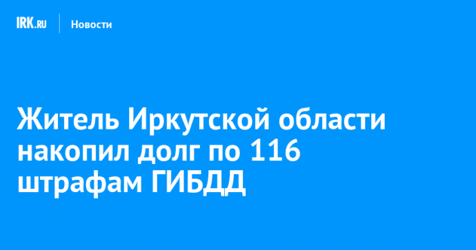 Житель Иркутской области накопил долг по 116 штрафам ГИБДД