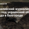 Австралийский журналист попал под украинский обстрел детсада в Белгороде