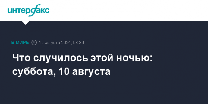 Что случилось этой ночью: суббота, 10 августа