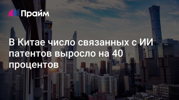 В Китае число связанных с ИИ патентов выросло на 40 процентов