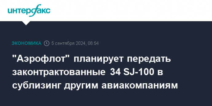 "Аэрофлот" планирует передать законтрактованные 34 SJ-100 в сублизинг другим авиакомпаниям