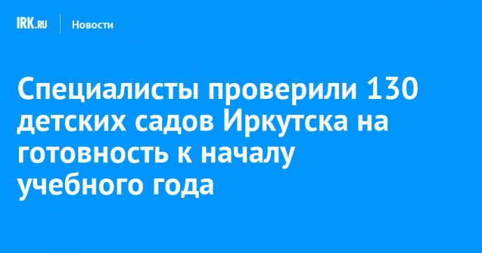 Специалисты проверили 130 детских садов Иркутска на готовность к началу учебного года