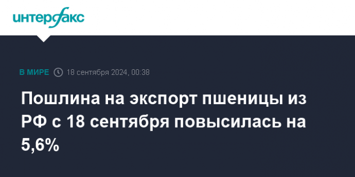 Пошлина на экспорт пшеницы из РФ с 18 сентября повысилась на 5,6%