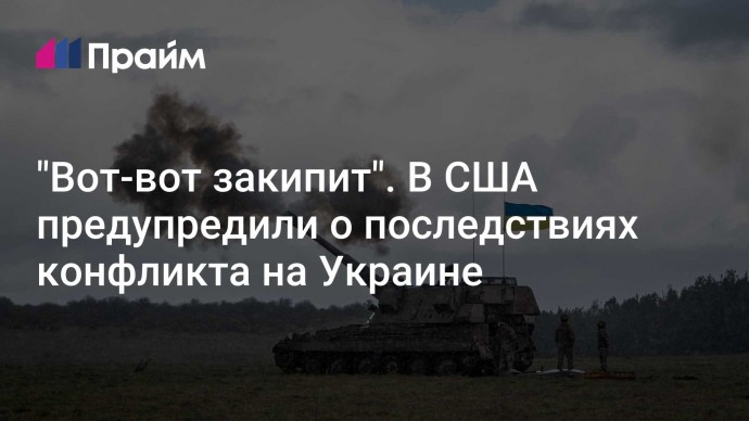 "Вот-вот закипит". В США предупредили о последствиях конфликта на Украине