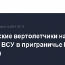 Российские вертолетчики нанесли удар по ВСУ в приграничье Курской области