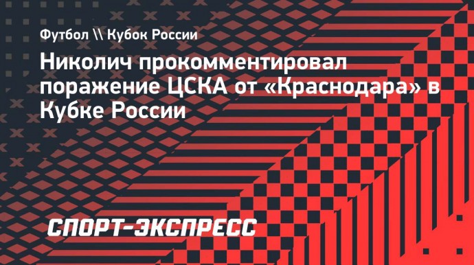 Николич — о поражении от «Краснодара»: «Хорошая игра для начала сезона»