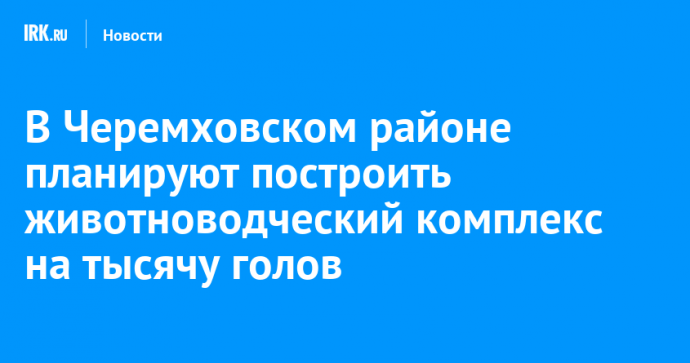 В Черемховском районе планируют построить животноводческий комплекс на тысячу голов