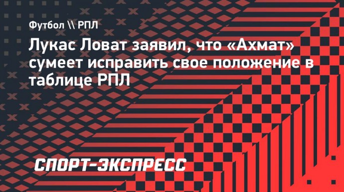 Лукас Ловат — о положении «Ахмата» в РПЛ: «Мы обязательно выберемся»