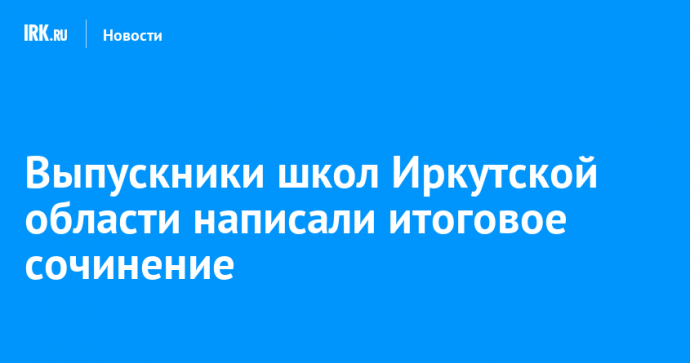 Выпускники школ Иркутской области написали итоговое сочинение