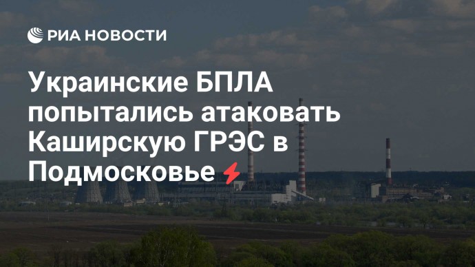 Украинские БПЛА попытались атаковать Каширскую ГРЭС в Подмосковье