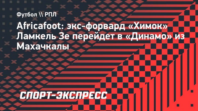 Africafoot: экс-форвард «Химок» Ламкель Зе перейдет в «Динамо» из Махачкалы