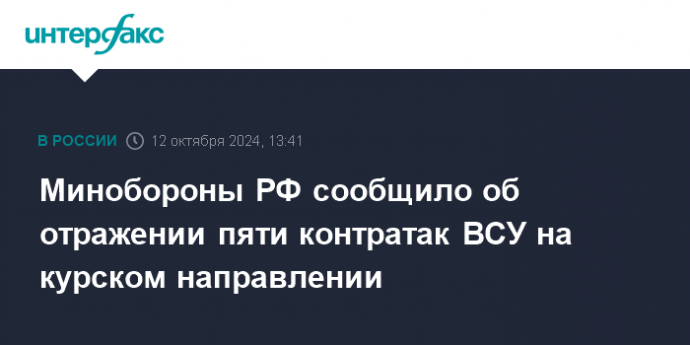 Минобороны РФ сообщило об отражении пяти контратак ВСУ на курском направлении