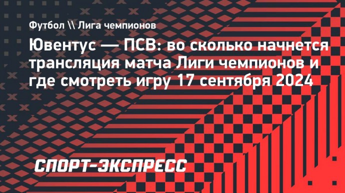 «Ювентус» — ПСВ: трансляция матча Лиги чемпионов начнется в 19.45