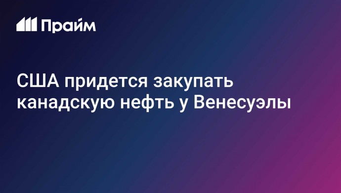 США придется закупать канадскую нефть у Венесуэлы