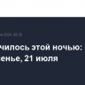 Что случилось этой ночью: воскресенье, 21 июля