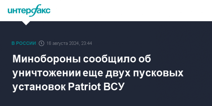 Минобороны сообщило об уничтожении еще двух пусковых установок Patriot ВСУ