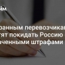 Иностранным перевозчикам запретят покидать Россию с неуплаченными штрафами