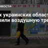 В трех украинских областях объявили воздушную тревогу