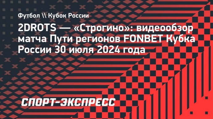 2DROTS — «Строгино»: видеообзор матча Пути регионов FONBET Кубка России