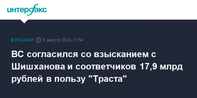 ВС согласился со взысканием с Шишханова и соответчиков 17,9 млрд рублей в пользу "Траста"