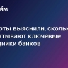 Эксперты выяснили, сколько зарабатывают ключевые сотрудники банков