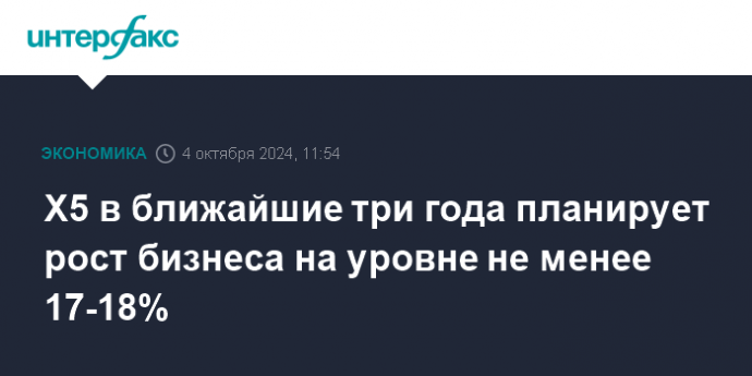 X5 в ближайшие три года планирует рост бизнеса на уровне не менее 17-18%