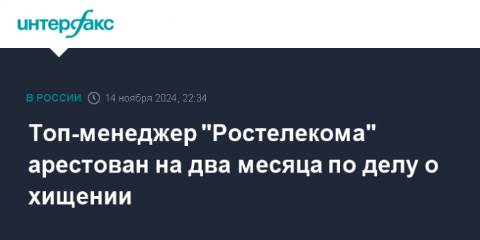 Топ-менеджер "Ростелекома" арестован на два месяца по делу о хищении