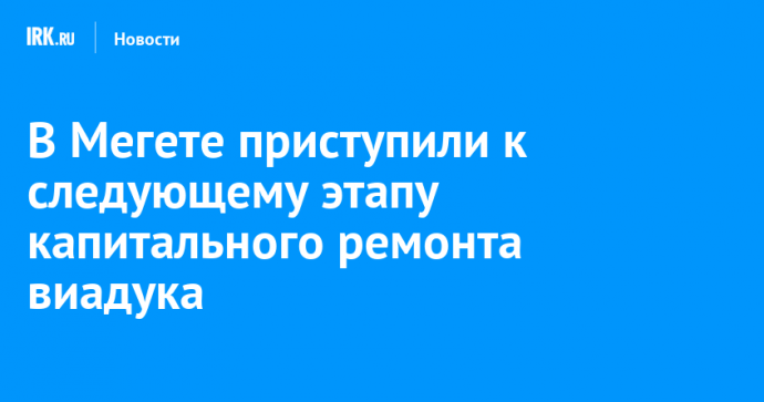 В Мегете приступили к следующему этапу капитального ремонта виадука