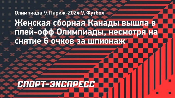 Женская сборная Канады вышла в плей-офф Олимпиады, несмотря на снятие 6 очков за шпионаж