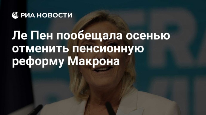 Ле Пен пообещала осенью отменить пенсионную реформу Макрона