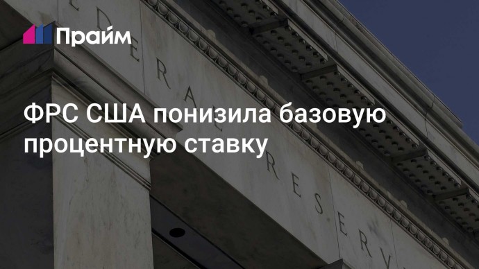 ФРС США понизила базовую процентную ставку