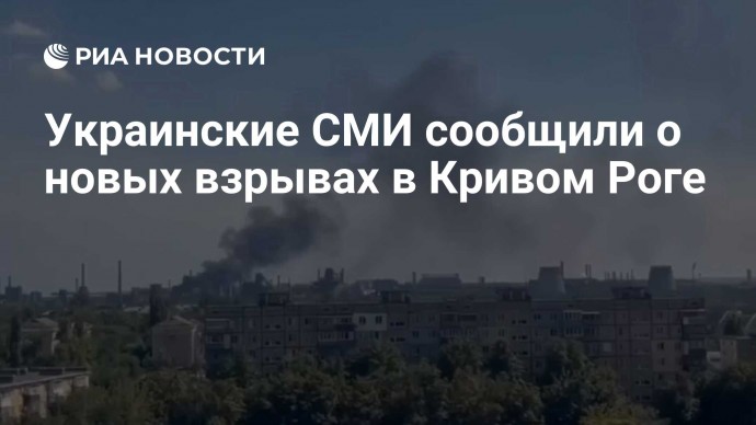 Украинские СМИ сообщили о новых взрывах в Кривом Роге