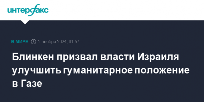 Блинкен призвал власти Израиля улучшить гуманитарное положение в Газе