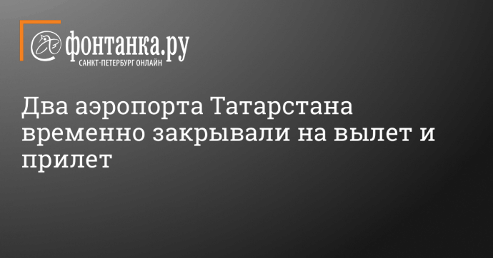 Два аэропорта Татарстана временно закрывали на вылет и прилет