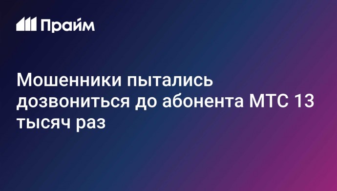 Мошенники пытались дозвониться до абонента МТС 13 тысяч раз