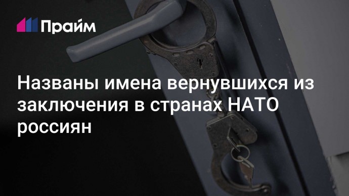 Названы имена вернувшихся из заключения в странах НАТО россиян