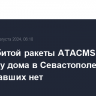 Часть сбитой ракеты ATACMS упала на крышу дома в Севастополе, пострадавших нет