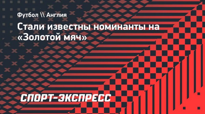 Стали известны номинанты на «Золотой мяч»