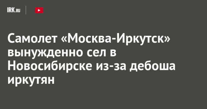 Самолет «Москва-Иркутск» вынужденно сел в Новосибирске из-за дебоша иркутян