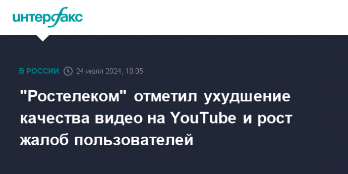 "Ростелеком" отметил ухудшение качества видео на YouTube и рост жалоб пользователей