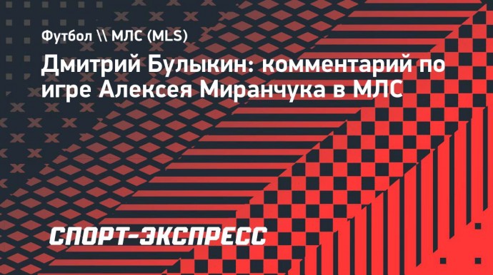 Булыкин: «Миранчуку нужно забивать больше и помогать «Атланте»