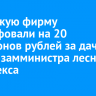 Иркутскую фирму оштрафовали на 20 миллионов рублей за дачу взятки замминистра лесного комплекса