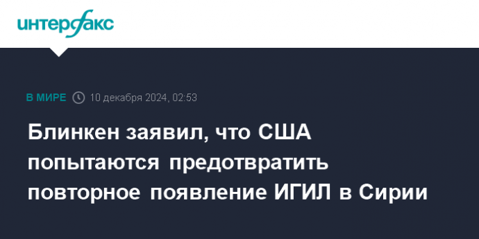 Блинкен заявил, что США попытаются предотвратить повторное появление ИГИЛ в Сирии