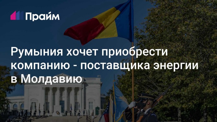 Румыния хочет приобрести компанию - поставщика энергии в Молдавию