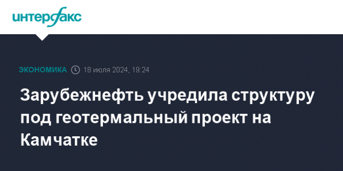 Зарубежнефть учредила структуру под геотермальный проект на Камчатке