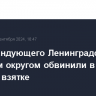 Замкомандующего Ленинградским военным округом обвинили в особо крупной взятке