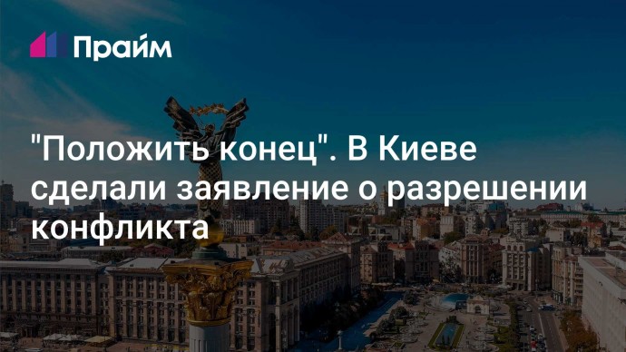 "Положить конец". В Киеве сделали заявление о разрешении конфликта